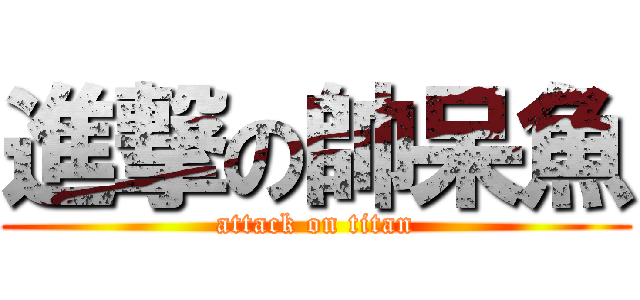 進撃の帥呆魚 (attack on titan)