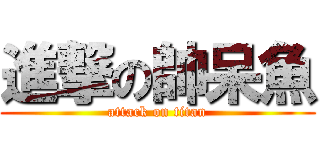 進撃の帥呆魚 (attack on titan)