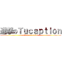 進撃のＴｕｃａｐｔｉｏｎ (attack on tucaption)