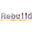 Ｒｅｂｕｉｌｄ ()