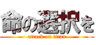 命の選択を (attack on titan)