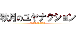 秋月のユヤナクション (attack on titan)