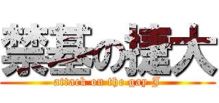 禁基の捷大 (attack on the gay J)