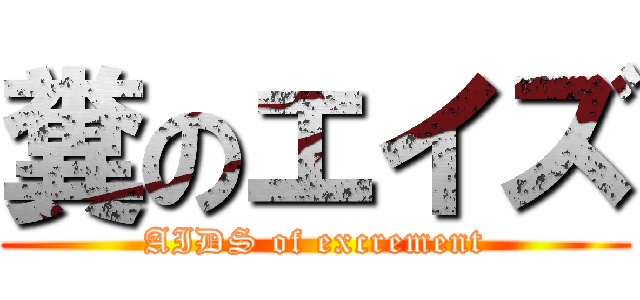 糞のエイズ (AIDS of excrement)