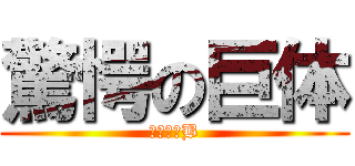 驚愕の巨体 (こうせいB)