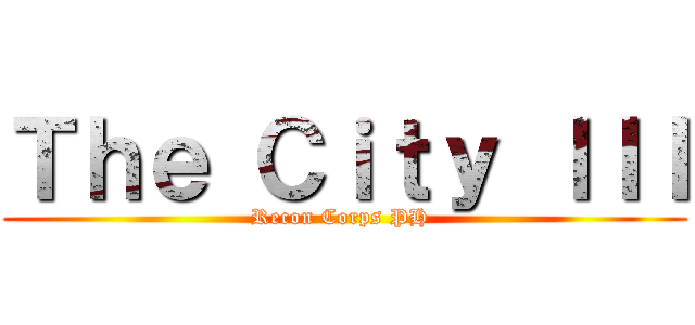 Ｔｈｅ Ｃｉｔｙ ＩＩＩ (Recon Corps PH )
