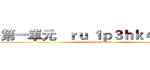 第一單元   ｒｕ １ｐ３ｈｋ４ｘｕ；６ (attack on titan)
