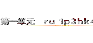 第一單元   ｒｕ １ｐ３ｈｋ４ｘｕ；６ (attack on titan)