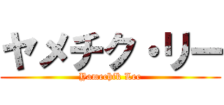 ヤメチク・リー (Yamechik Lee)