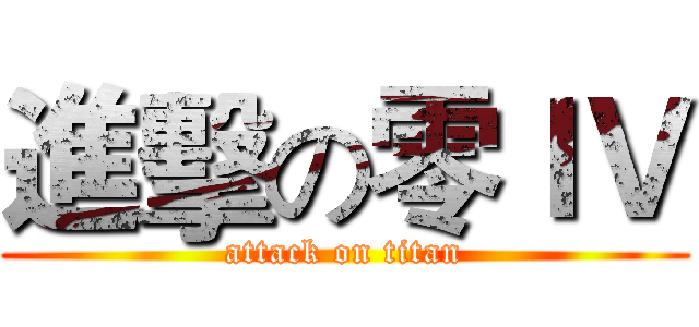 進擊の零ＩＶ (attack on titan)