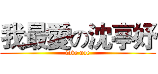 我最愛の沈亭妤 (love noe)