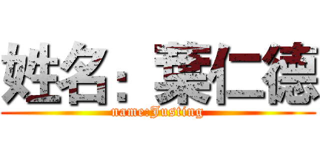 姓名：葉仁德 (name:Justing)