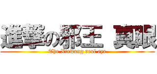 進撃の邪王 真眼 (The Xiewang real eye)