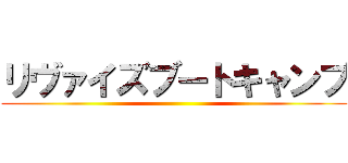 リヴァイズブートキャンプ ()