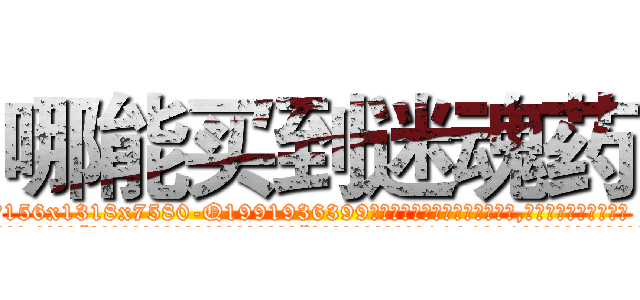 哪能买到迷魂药 (哪能买到迷魂药【电.话156x1318x7580-Q1991936399鑫宏药业】我们做的是长期生意,靠的是老客户长期支持
参考消息网2月20日报道 韩媒称，“剩女多、离婚率高的城市，房价一定会上涨。”这是中国经济学家金岩石2016年12月参加在上海举行的房地产相关论坛时说的话。
)