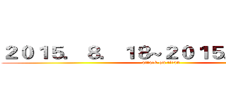 ２０１５．８．１８~２０１５．１１．１８ (attack on titan)