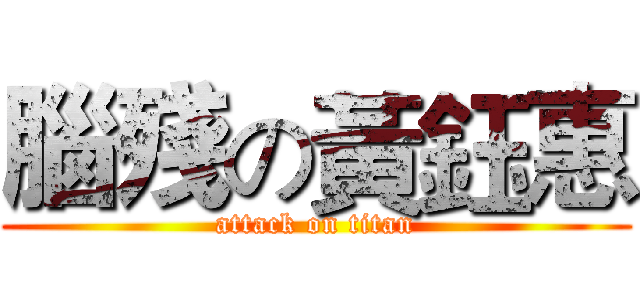 腦殘の黃鈺惠 (attack on titan)