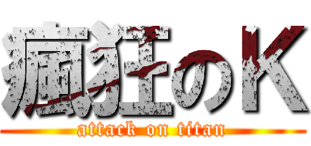 瘋狂のＫ (attack on titan)