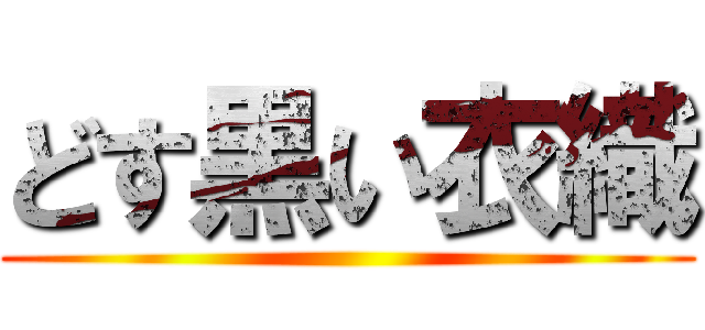 どす黒い衣織 ()