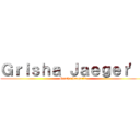 Ｇｒｉｓｈａ Ｊａｅｇｅｒ'ｓ (Grisha Jaeger's)