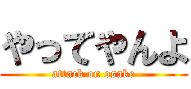 やってやんよ (attack on osake)