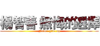 楊智善 無悔的選擇 (Never give up)