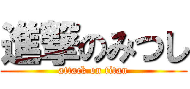 進撃のみつし (attack on titan)