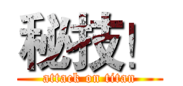 秘技！ (attack on titan)