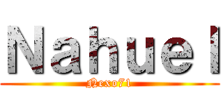 Ｎａｈｕｅｌ (Nexo71)