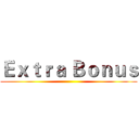 Ｅｘｔｒａ Ｂｏｎｕｓ ()
