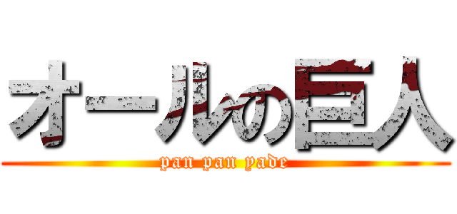 オールの巨人 (pan pan yade)