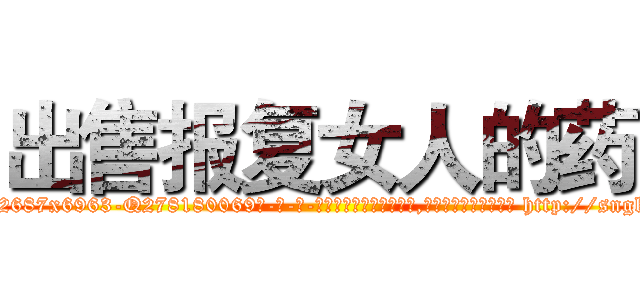 出售报复女人的药 (出售报复女人的药【电-186x2687x6963-Q278180069元-吉-药-业】我们做的是长期生意,靠的是老客户长期支持 http://sngk.net/CcxJWe
)
