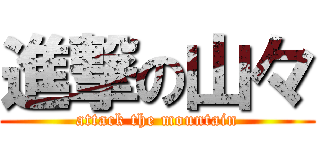 進撃の山々 (attack the mountain)