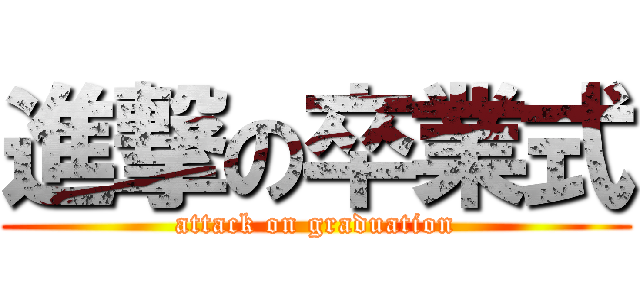 進撃の卒業式 (attack on graduation)