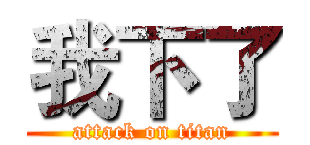 我下了 (attack on titan)