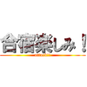 合宿楽しみ！ (attack!!)