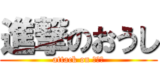 進撃のおうし (attack on おうし)