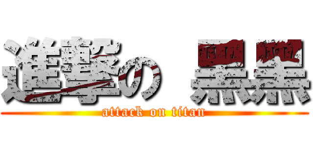 進撃の 黑黑 (attack on titan)