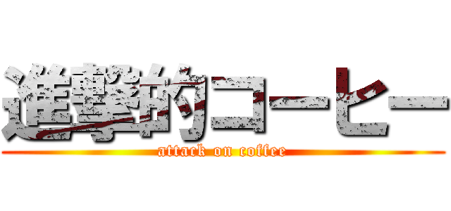 進撃的コーヒー (attack on coffee)