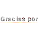 Ｇｒａｃｉａｓ ｐｏｒ ()