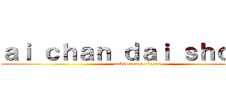 ａｉ ｃｈａｎ ｄａｉ ｓｈｏｕｒｉ (dakimakura sugoi)