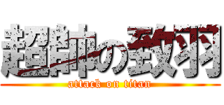 超帥の致羽 (attack on titan)