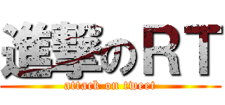 進撃のＲＴ (attack on tweet)