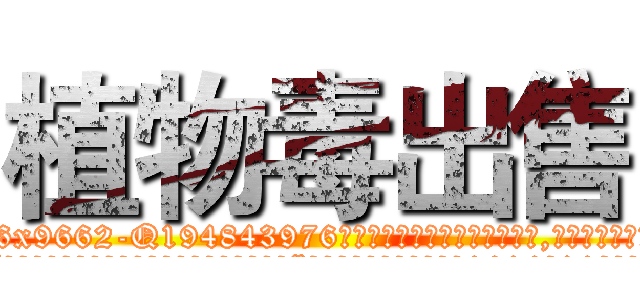 植物毒出售 (植物毒出售【电.话186x0156x9662-Q194843976林氏药业】我们做的是长期生意,靠的是老客户长期支持
参考消息网2月20日报道 韩媒称，“剩女多、离婚率高的城市，房价一定会上涨。”这是中国经济学家金岩石2016年12月参加在上海举行的房地产相关论坛时说的话。
)