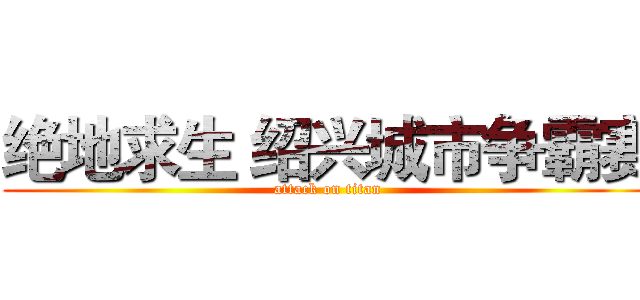 绝地求生 绍兴城市争霸赛 (attack on titan)