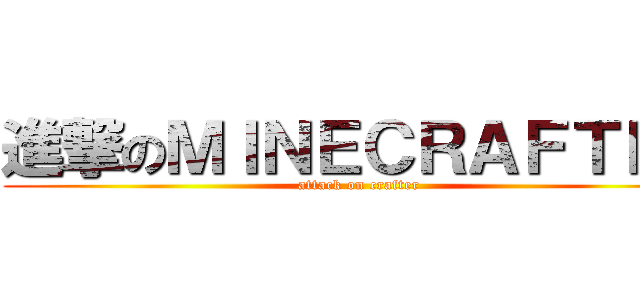 進撃のＭＩＮＥＣＲＡＦＴＥＲ (attack on crafter)