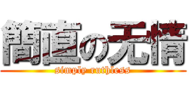 簡直の无情 (simply ruthless)