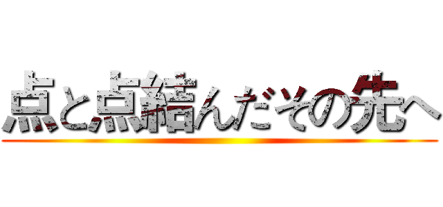 点と点結んだその先へ ()