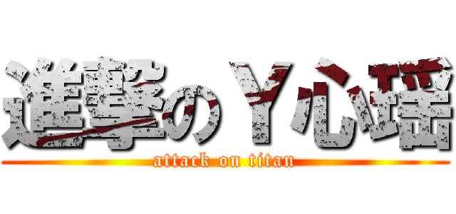 進撃のＹ心瑶 (attack on titan)