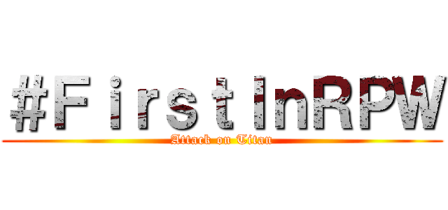 ＃ＦｉｒｓｔＩｎＲＰＷ (Attack on Titan)